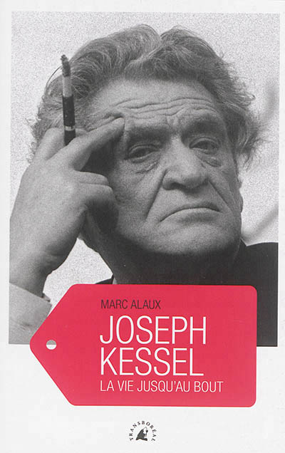 Joseph kessel - la vie jusqu'au bout