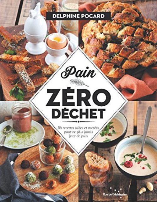 Pain zero dechet - 52 recettes sucrees et salees pour ne plu