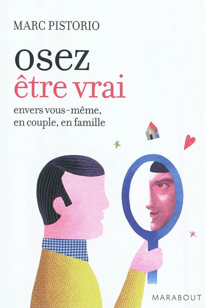 Osez etre vrai (envers vous-meme, en couple, en famille)