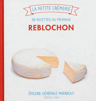 Reblochon, 30 recettes au fromage
