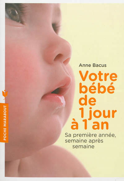 Votre bebe de 1 jour a 1 an - sa premiere annee, semaine apres semaine