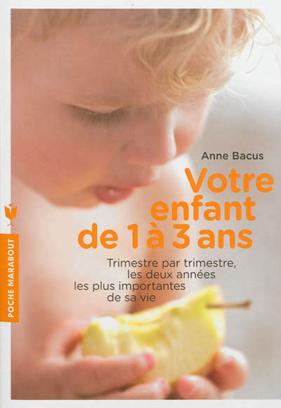 Votre enfant de 1 a 3 ans - trimestre par trimestre, les deux annees les plus importantes de sa vie