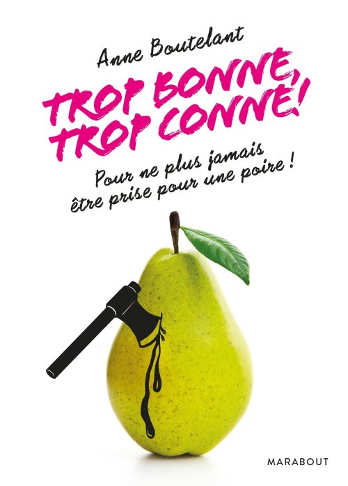 Trop bonne, trop conne ! - pour ne plus jamais etre prise pour une poire !