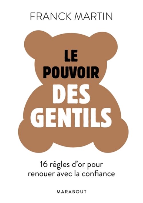 Le pouvoirs des gentils - 16 regles dor pour renouer avec la confiance