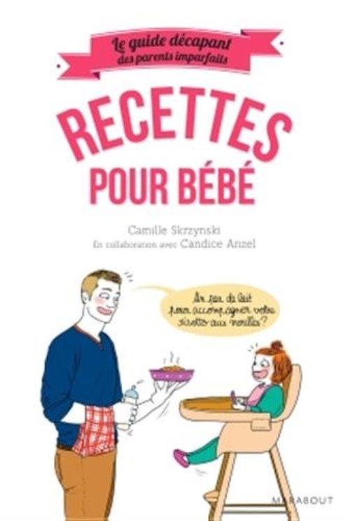 Le guide des parents imparfaits: recettes de bebe