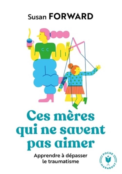 Ces meres qui ne savent pas aimer - apprendre a depasser le traumatisme