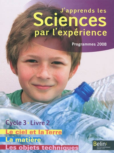 J'apprends les sciences par l'experience - le ciel et la terre, la matiere, les objets techniques