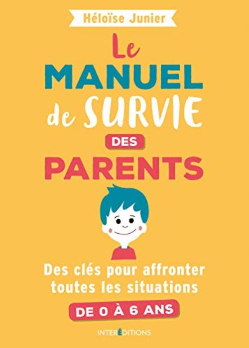 Le manuel de survie des parents - des cles pour affronter toutes les situations de 0 a 6 ans