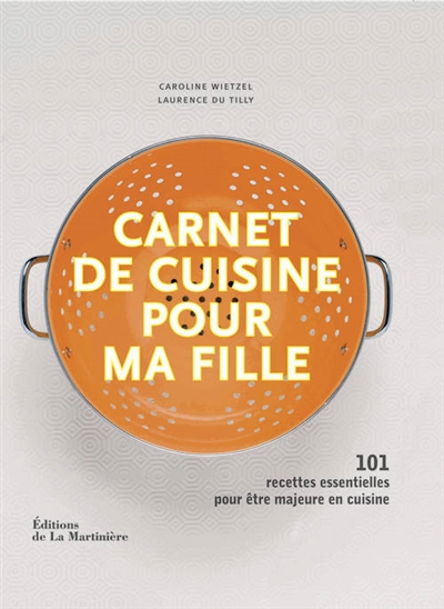 Carnet de cuisine pour ma fille. 101 recettes essentielles pour etre majeure en cuisine