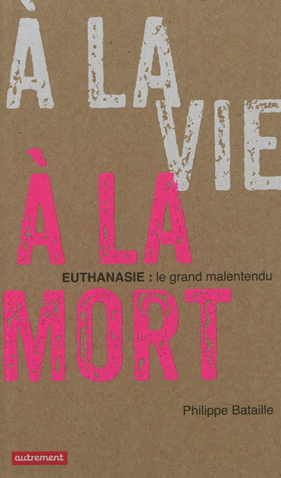 A la vie, a la mort - euthanasie: le grand malentendu