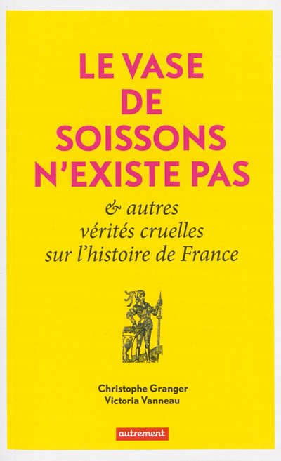 Le vase de soissons n'existe pas - et autres verites cruelles de l'histoire de france