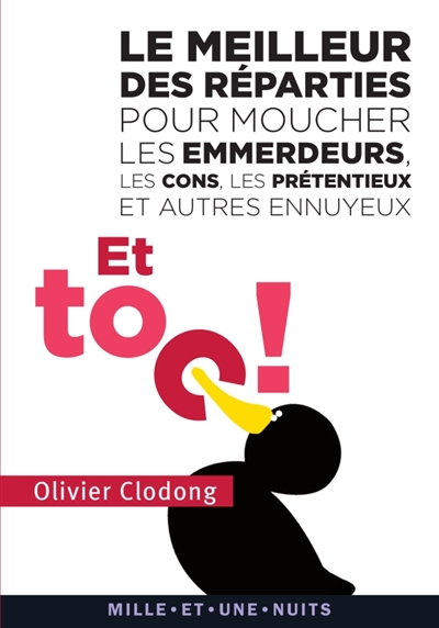 Et toc ! le meilleur des reparties pour moucher les emmerdeurs, les cons, les pretentieux et autres