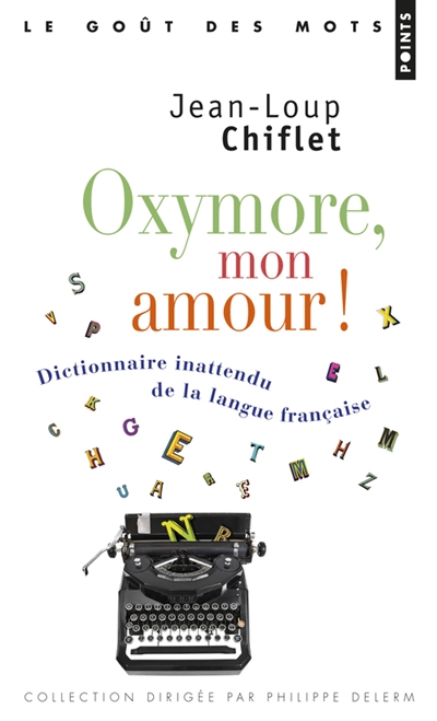 Oxymore, mon amour! - dictionnaire inattendu de la langue francaise