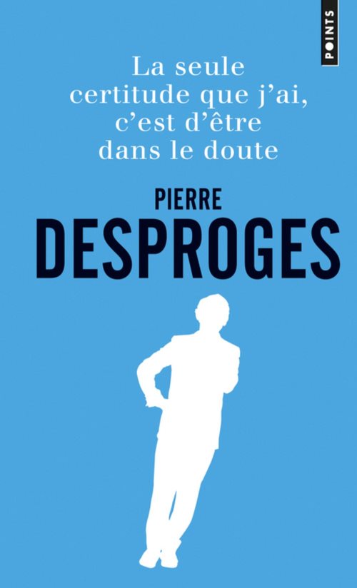 La seule certitude que j'ai, c'est d'etre dans le doute