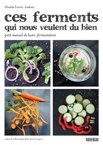 Ces ferments qui nous veulent du bien - petit manuel de lacto-fermentation