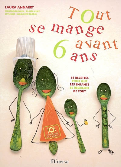 Tout se mange avant 6 ans. 56 recettes pour que les enfants se regalent de tout