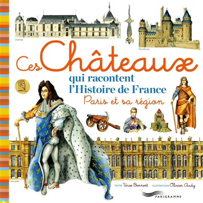 Ces chateaux qui racontent l'histoire de france, paris et sa region