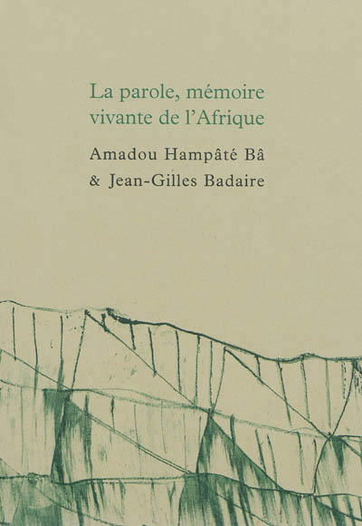 La parole, memoire vivante de l afrique - suivi de carnet de bandiagara par jean-gilles badaire