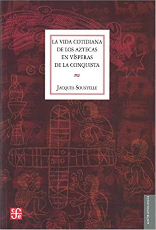 La vida cotidiana de los aztecas en visperas de la conquista (antropologia)