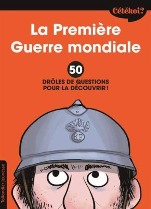 Cetekoi la premiere guerre mondiale - 50 droles de questions pour la decouvrir !