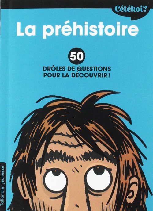 Cetekoi la prehistoire - 50 droles de questions pour la decouvrir !