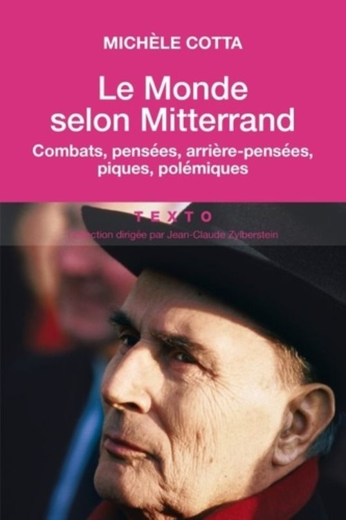 Le monde selon mitterrand - combats, pensees, arriere-pensees, piques, polemiques