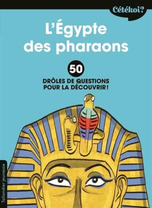 L'Egypte des pharaons : 50 drôles de questions pour la découvrir