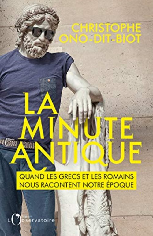 La minute antique - quand les grecs et les romains nous racontent notre epoque